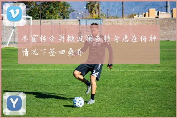 冬窗转会再掀波澜多特考虑在何种情况下签回桑乔